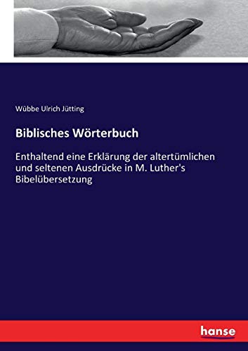 Biblisches Wörterbuch: Enthaltend eine Erklärung der altertümlichen und seltenen Ausdrücke in M. Luther's Bibelübersetzung