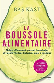 La boussole alimentaire : maigrir efficacement, prévenir les maladies et ralentir l'horloge biologique grâce à la science