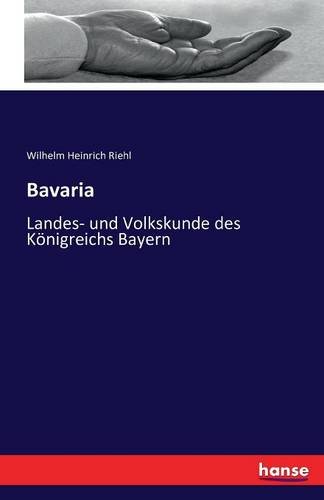 Bavaria: Landes- und Volkskunde des Königreichs Bayern