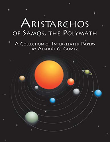 Aristarchos Of Samos, The Polymath: A Collection Of Interrelated Papers