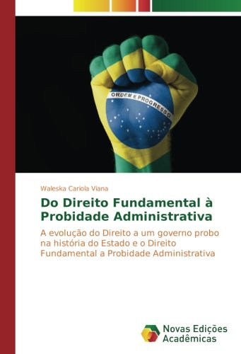 Do Direito Fundamental à Probidade Administrativa: A evolução do Direito a um governo probo na história do Estado e o Direito Fundamental a Probidade Administrativa