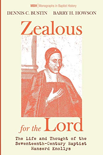 Zealous for the Lord: The Life and Thought of the Seventeenth-Century Baptist Hanserd Knollys (Monographs in Baptist History, Band 11)