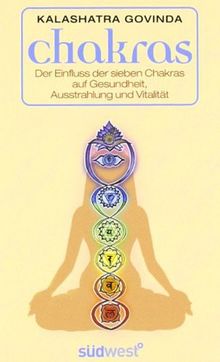 Chakras: Der Einfluss der sieben Chakras auf Gesundheit, Ausstrahlung und Vitalität