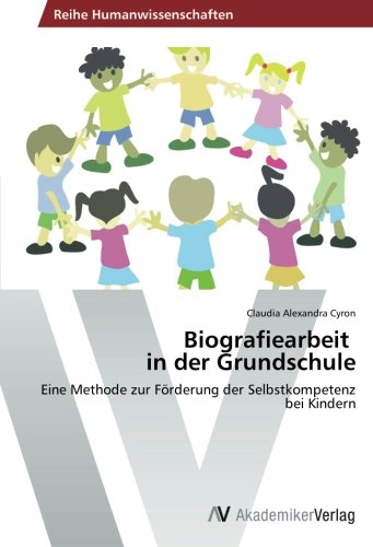 Biografiearbeit in der Grundschule: Eine Methode zur Förderung der Selbstkompetenz bei Kindern