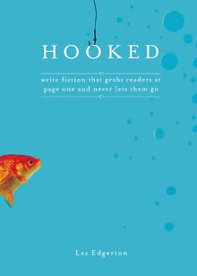 Hooked: Write Fiction That Grabs Readers at Page One and Never Lets Them Go: Write Fiction That Grabs Readers on Page One and Never Lets Them Go