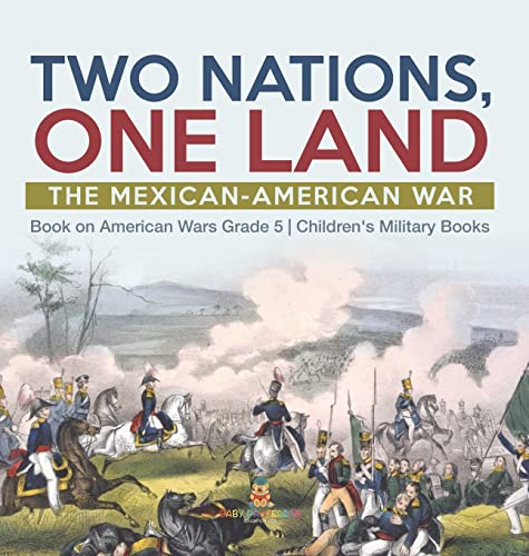 Two Nations, One Land: The Mexican-American War Book on American Wars Grade 5 Children's Military Books
