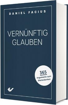 Vernünftig glauben: 365 Argumente zum Weiterdenken