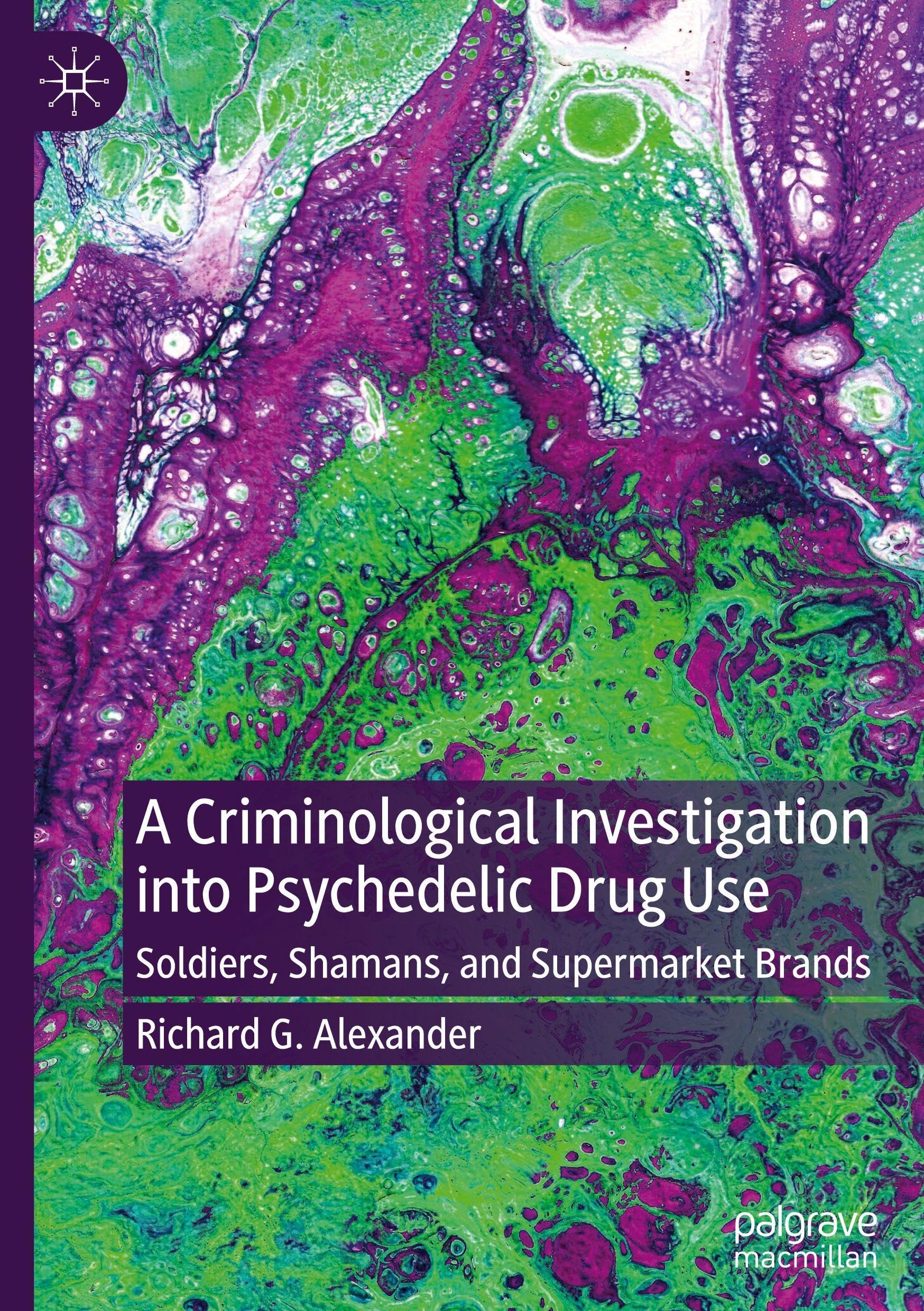 A Criminological Investigation into Psychedelic Drug Use: Soldiers, Shamans, and Supermarket Brands