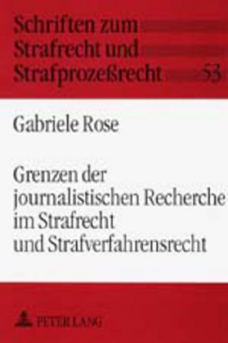 Grenzen der journalistischen Recherche im Strafrecht und Strafverfahrensrecht (Schriften zum Strafrecht und Strafprozessrecht)