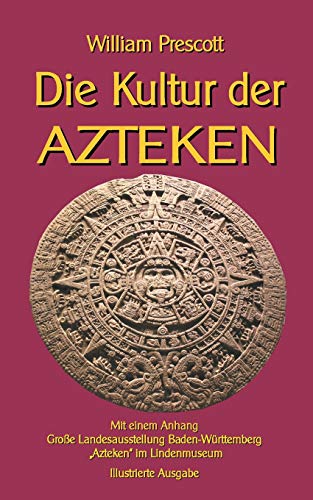 Die Kultur der Azteken: Mit einem Anhang Große Landesausstellung Baden-Württemberg Azteken im Lindenmuseum (Wissenschaft gemeinverständlich)