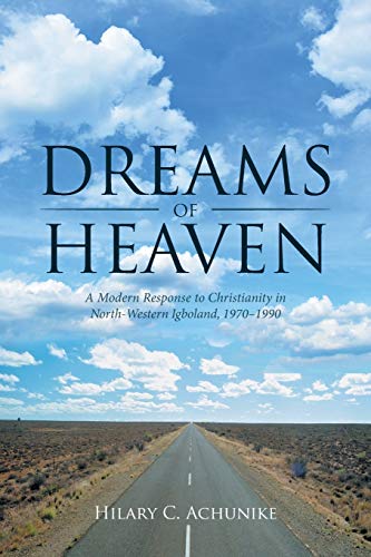 Dreams of Heaven: A Modern Response to Christianity in North-Western Igboland, 1970–1990