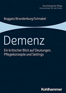Demenz: Ein kritischer Blick auf Deutungen, Pflegekonzepte und Settings (Gerontologische Pflege: Innovationen für die Praxis)