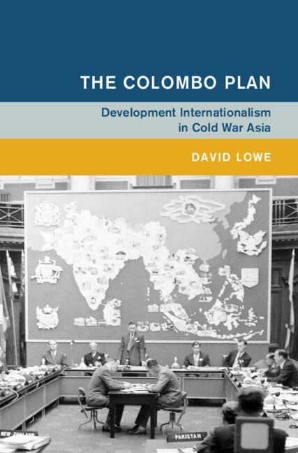 The Colombo Plan: Development Internationalism in Cold War Asia (Global and International History)