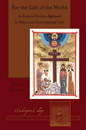 For the Life of the World: An Eastern Christian Approach to Nature and Environmental Care (Washington College Studies in Religion, Politics, and Culture, Band 12)