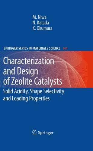 Characterization and Design of Zeolite Catalysts: Solid Acidity, Shape Selectivity and Loading Properties (Springer Series in Materials Science)
