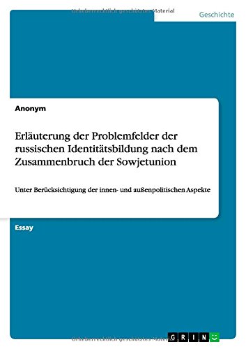 Erläuterung der Problemfelder der russischen Identitätsbildung nach dem Zusammenbruch der Sowjetunion: Unter Berücksichtigung der innen- und außenpolitischen Aspekte