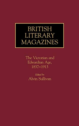 British Literary Magazines: The Victorian and Edwardian Age, 1837-1913 (Historical Guides to the World's Periodicals and Newspapers)