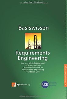 Basiswissen Requirements Engineering: Aus- und Weiterbildung nach IREB-Standard zum Certified Professional for Requirements Engineering Foundation Level
