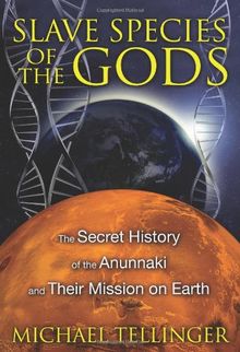 Slave Species of the Gods: The Secret History of the Anunnaki and Their Mission on Earth