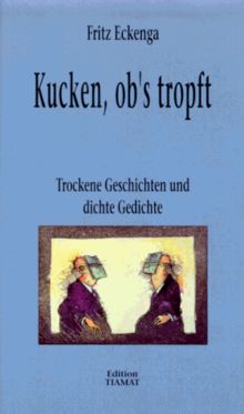 Kucken, ob's tropft. Trockene Geschichten und dichte Gedichte
