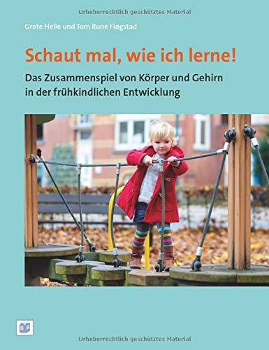 Schaut mal, wie ich lerne!: Das Zusammenspiel von Körper und Gehirn in der frühkindlichen Entwicklung