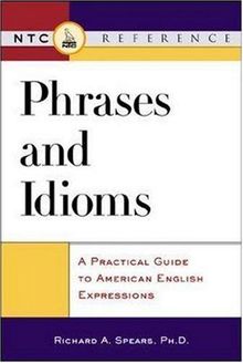 Phrases and Idioms: A Practical Guide to American English Expressions (NTC Reference)