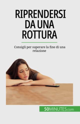 Riprendersi da una rottura: Consigli per superare la fine di una relazione