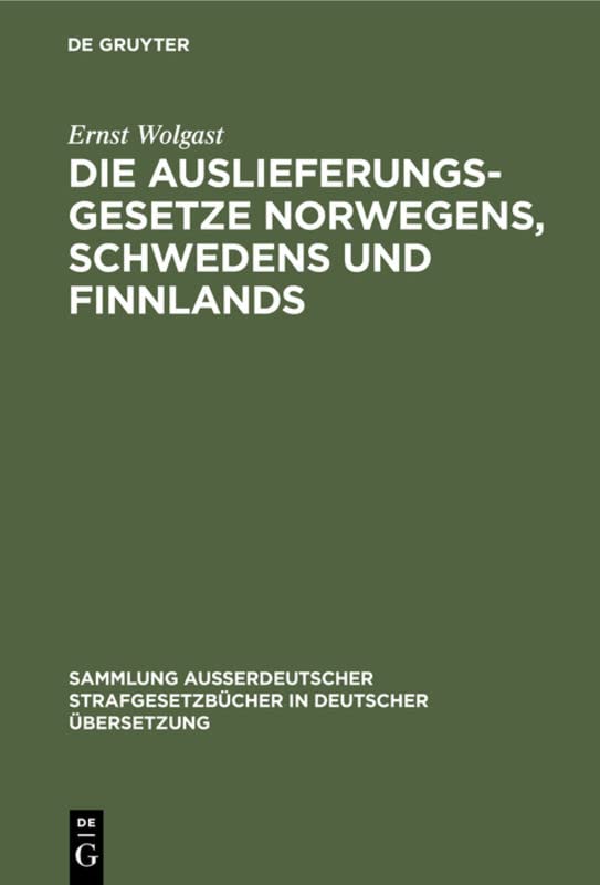 Die Auslieferungsgesetze Norwegens, Schwedens und Finnlands: Mit einer systematischen Darstellung der Grundzüge des nordischen Auslieferungsrechts im ... in deutscher Übersetzung, 45, Band 45)