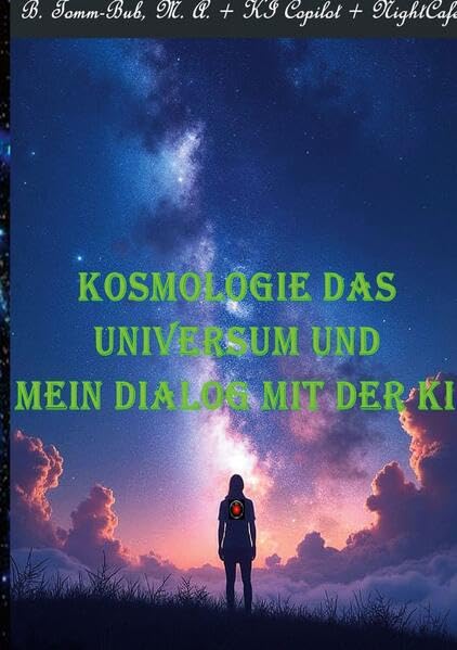 Kosmologie das Universum und mein Dialog mit der KI!: Das Schicksal des Universums und andere Ungewöhnlichkeiten