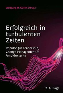 Erfolgreich in turbulenten Zeiten: Impulse für Leadership, Change Management & Ambidexterity