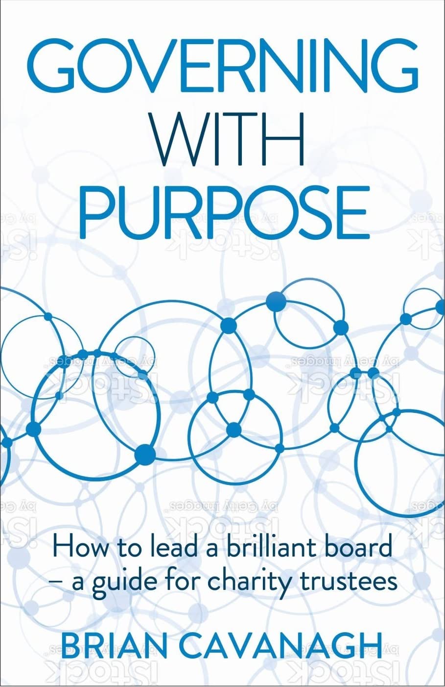 Brian Cavanagh Governing With Purpose, How To Lead A Brilliant Board - A Guide For Charity Trustees