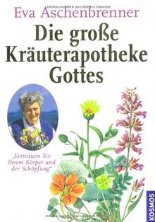 Die große Kräuterapotheke Gottes: Vertrauen Sie Ihrem Körper und der Schöpfung