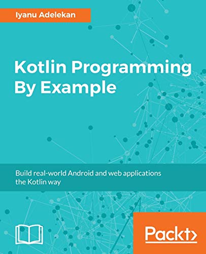 Kotlin Programming By Example: Build real-world Android and web applications the Kotlin way (English Edition)