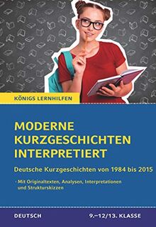 Moderne Kurzgeschichten interpretiert: Deutsche Kurzgeschichten von 1984 bis 2015 (Königs-Lernhilfen)