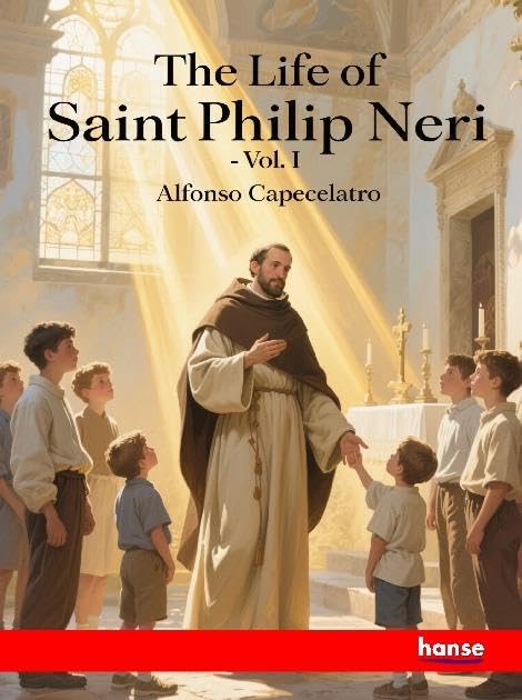The Life of Saint Philip Neri: Vol. I