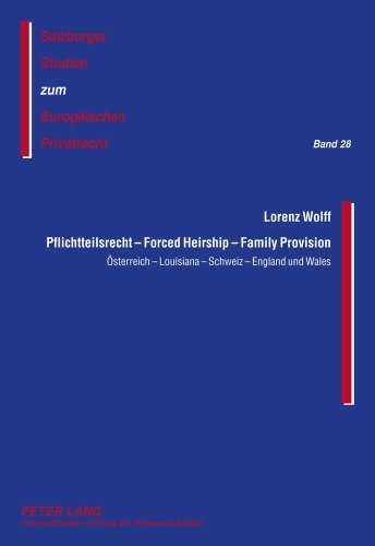 Pflichtteilsrecht - Forced Heirship - Family Provision: Österreich - Louisiana - Schweiz - England und Wales- Ein Rechtsvergleich (Salzburger Studien zum Europäischen Privatrecht)