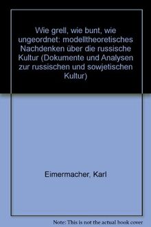 Wie grell, wie bunt, wie ungeordnet. Modelltheoretisches Nachdenken über die russische Kultur