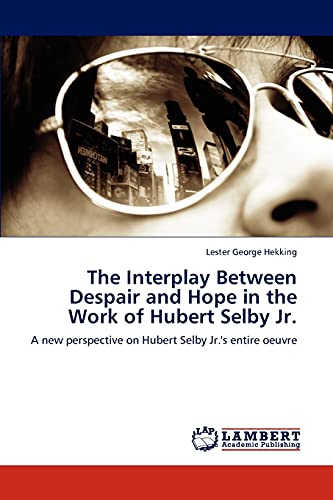 The Interplay Between Despair and Hope in the Work of Hubert Selby Jr.: A new perspective on Hubert Selby Jr.'s entire oeuvre