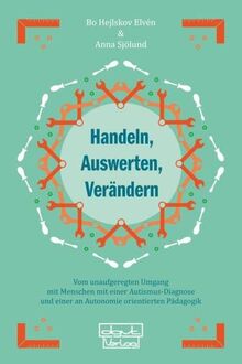 Handeln, Auswerten, Verändern: Vom unaufgeregten Umgang mit Menschen mit einer Autismus-Diagnose und einer an Autonomie orientierten Pädagogik