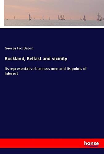 Rockland, Belfast and vicinity: Its representative business men and its points of interest