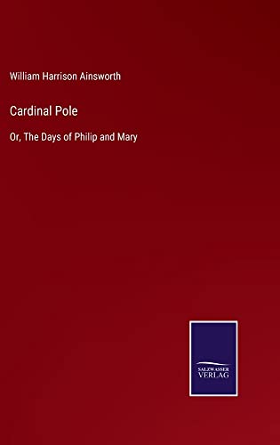 Cardinal Pole: Or, The Days of Philip and Mary