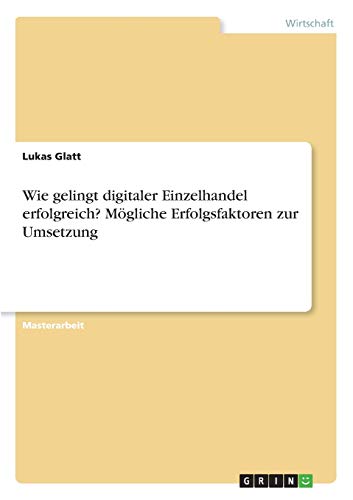 Wie gelingt digitaler Einzelhandel erfolgreich? Mögliche Erfolgsfaktoren zur Umsetzung: Magisterarbeit