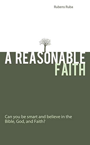 A Reasonable Faith: Can You Be Smart and Believe in the Bible, God, and Faith?