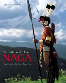 The Hidden World of the Naga: Living Traditions in Northeast India and Burma