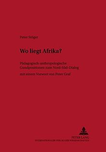 Wo liegt Afrika?: Pädagogisch-anthropologische Grundpositionen zum Nord-Süd-Dialog.  Mit einem Vorwort von Peter Graf (Europäische Bildung im Dialog)