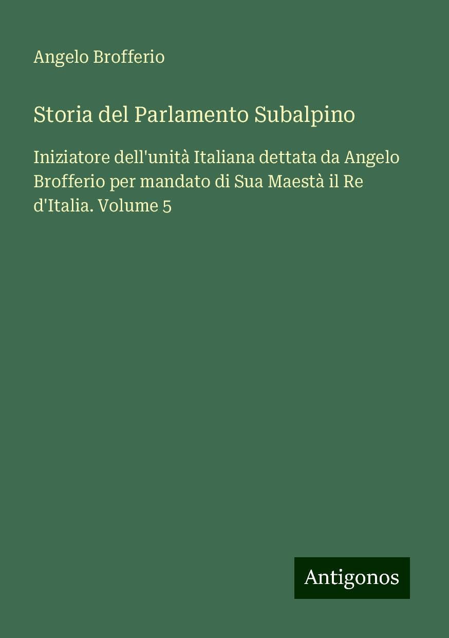 Storia del Parlamento Subalpino: Iniziatore dell'unità Italiana dettata da Angelo Brofferio per mandato di Sua Maestà il Re d'Italia. Volume 5