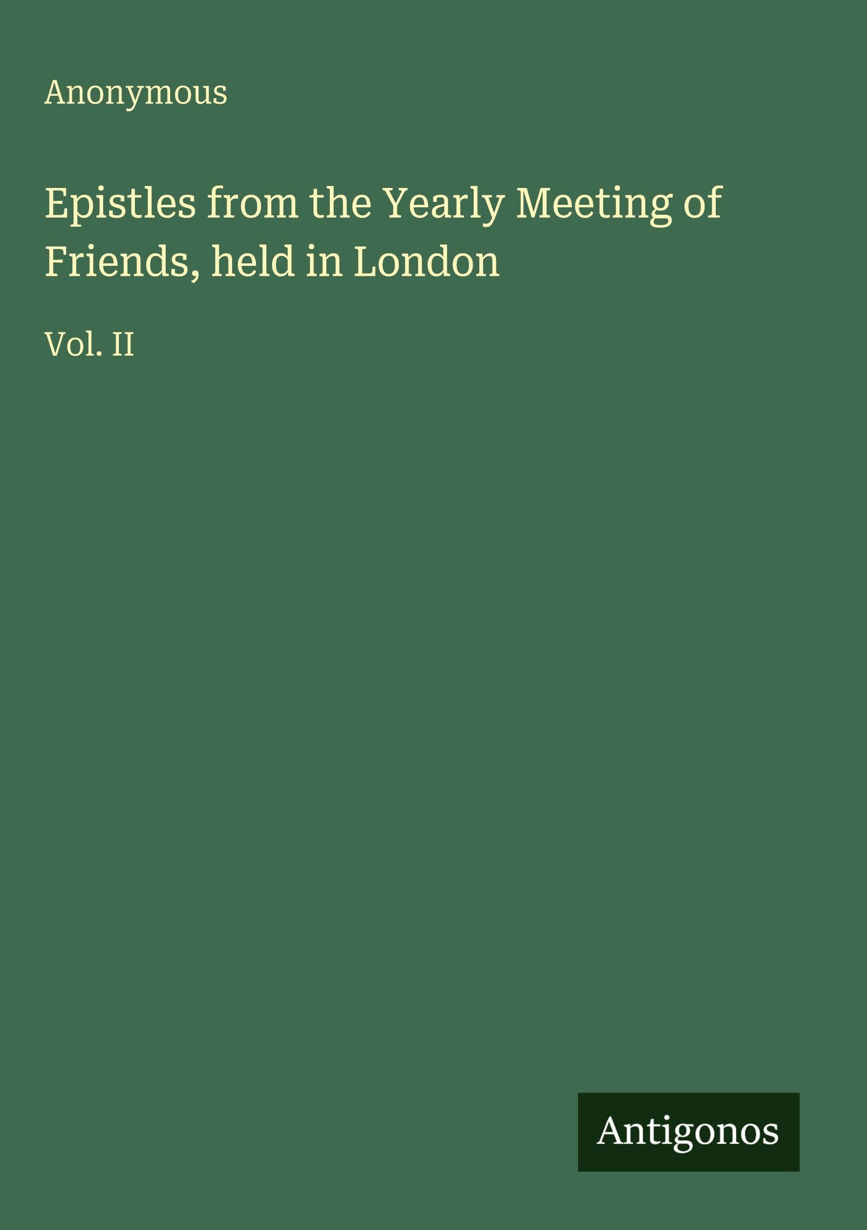 Epistles from the Yearly Meeting of Friends, held in London: Vol. II