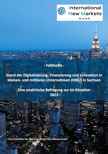 Stand der Digitalisierung, Finanzierung und Innovation in kleinen- und mittleren Unternehmen (KMU) in Sachsen: Eine empirische Befragung zur Ist-Situation
