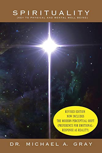 Spirituality: Part 1- Key to Physical and Mental Well-Being & Part 2- The Modern Perceptual Shift (Preference for Emotional Responses as Reality)