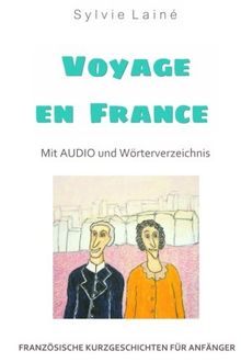 Französische Kurzgeschichten für Anfänger, Voyage en France: Mit AUDIO und Wörterverzeichnis (zweisprachig) (Französische Lektürereihe für Anfänger)